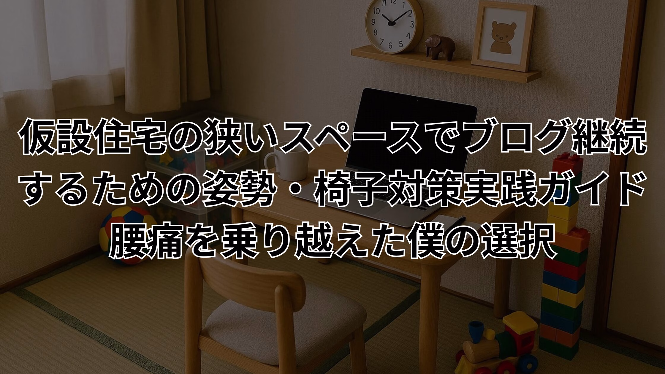 仮設住宅の畳の部屋に置かれた、子ども用の小さな机と椅子でのブログ執筆環境。腰痛対策の実践ガイドを伝えるアイキャッチ画像。